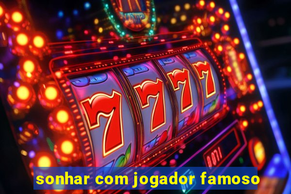 sonhar com jogador famoso